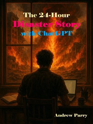 cover image of The 24-Hour Disaster Story with ChatGPT